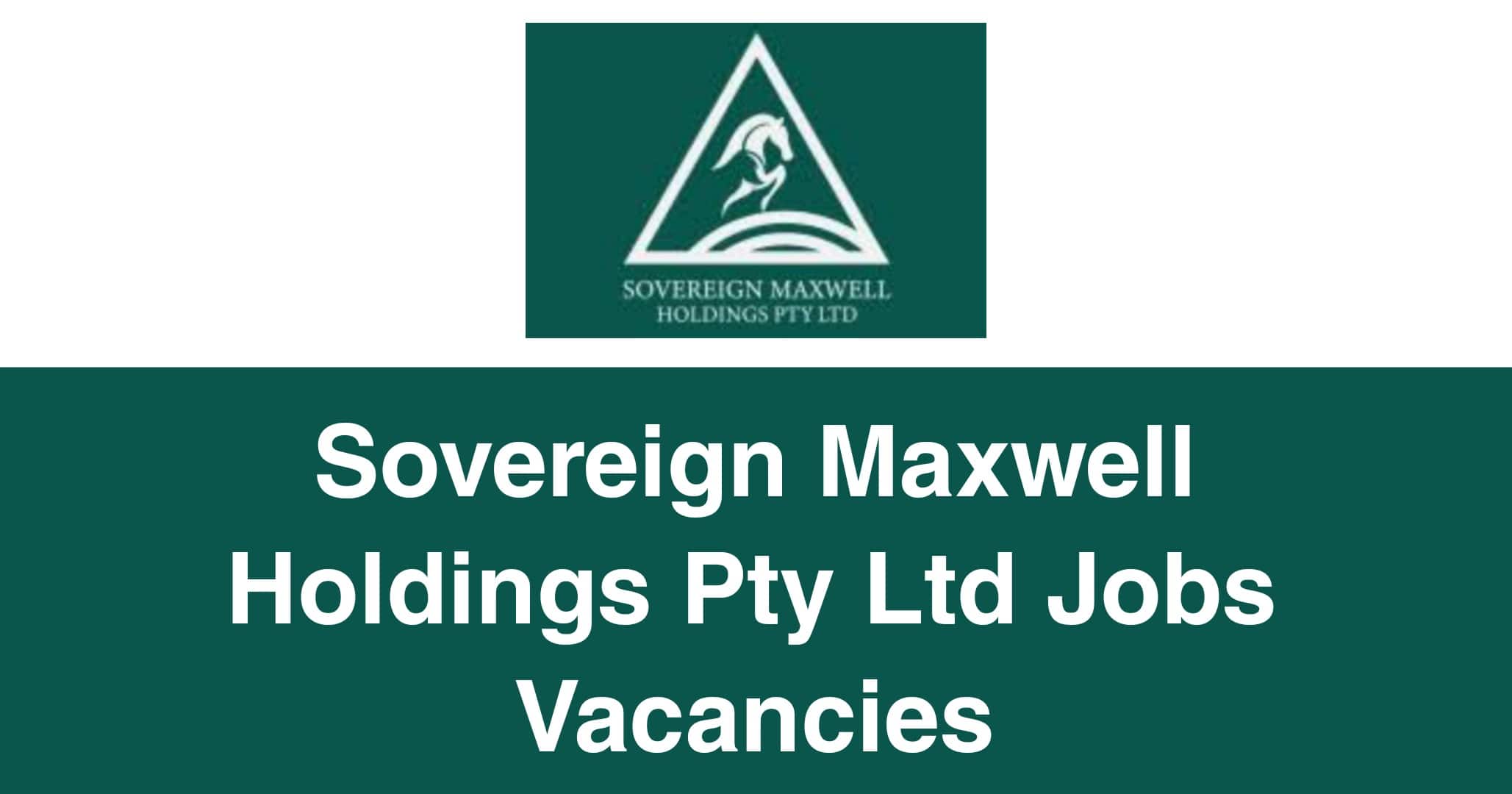 Sovereign Maxwell Holdings Pty Ltd Jobs Vacancies